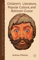 Book cover of: Children's Literature, Popular Culture, and Robinson Crusoe. By: A. O'Malley
