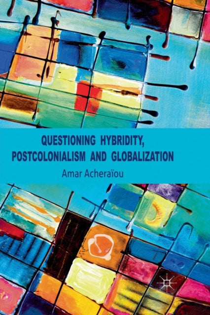 Book cover of: Questioning Hybridity, Postcolonialism and Globalization. By: A. Acheraïou