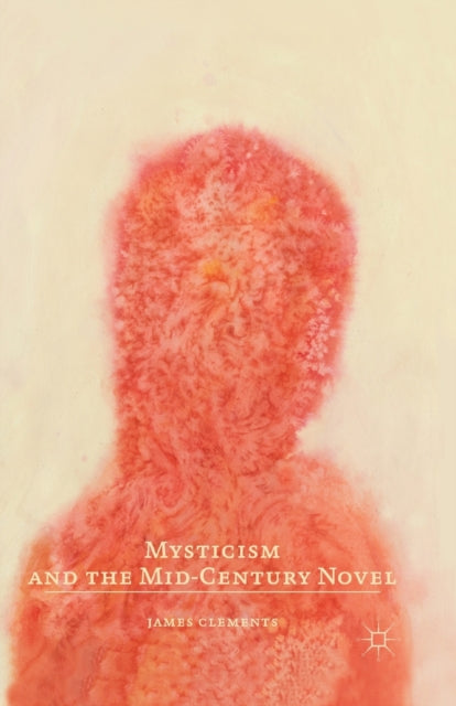 Book cover of: Mysticism and the Mid-Century Novel. By: J. Clements