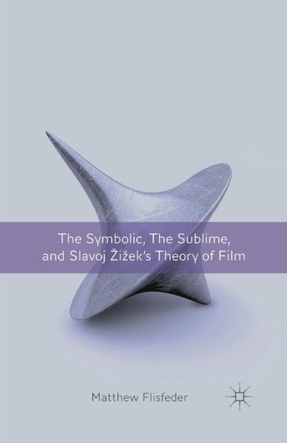 Book cover of: Symbolic, the Sublime, and Slavoj Zizek's Theory of Film. By: Matthew Flisfeder
