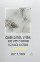 Book cover of: Globalization, Utopia and Postcolonial Science Fiction. By: E. D. Smith