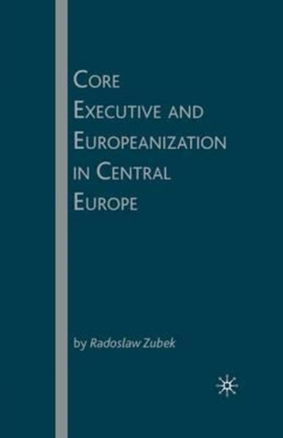 Book cover of: Core Executive and Europeanization in Central Europe. By: R. Zubek