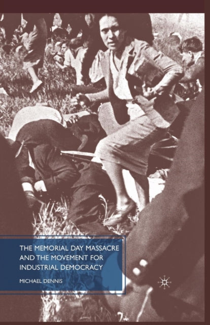Book cover of: Memorial Day Massacre and the Movement for Industrial Democracy. By: M. Dennis