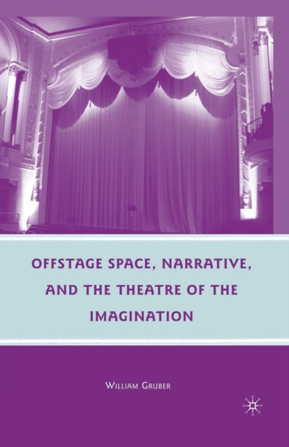 Book cover of: Offstage Space, Narrative, and the Theatre of the Imagination. By: W. Gruber