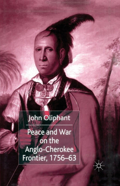 Book cover of: Peace and War on the Anglo-Cherokee Frontier, 1756–63. By: J. Oliphant