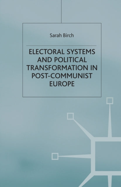Book cover of: Electoral Systems and Political Transformation in Post-Communist Europe. By: S. Birch