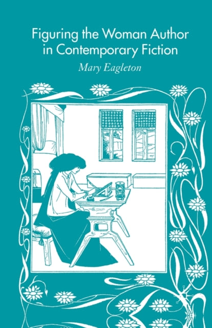 Book cover of: Figuring the Woman Author in Contemporary Fiction. By: M. Eagleton