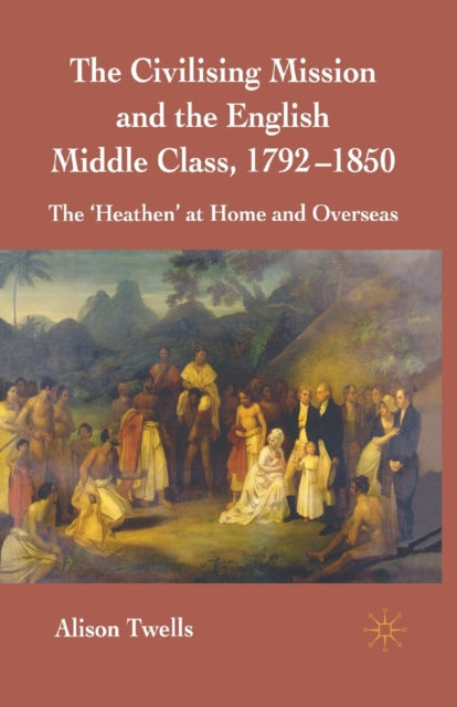 Book cover of: Civilising Mission and the English Middle Class, 1792-1850. By: A. Twells