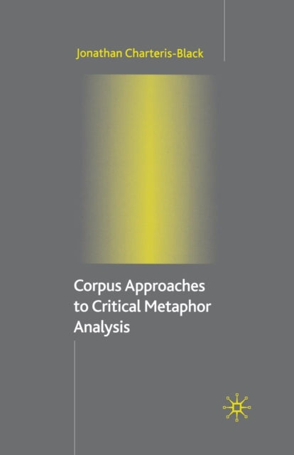 Book cover of: Corpus Approaches to Critical Metaphor Analysis. By: Jonathan Charteris-Black