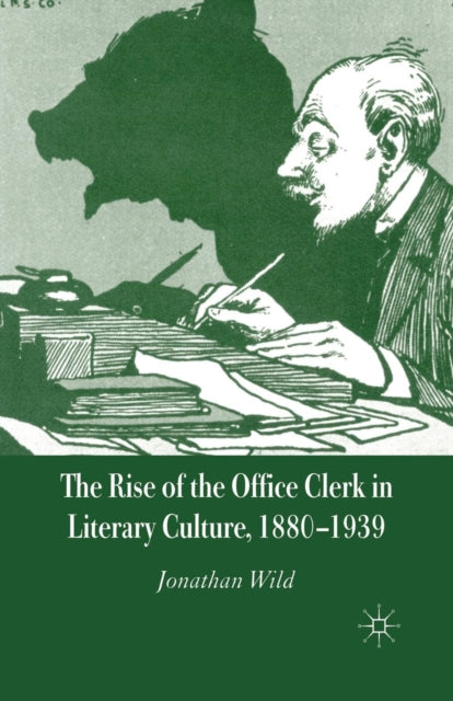 Book cover of: Rise of the Office Clerk in Literary Culture, 1880-1939. By: J. Wild