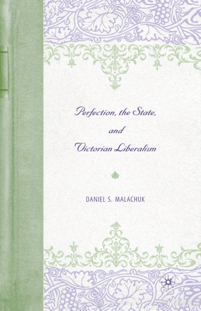 Book cover of: Perfection, the State, and Victorian Liberalism. By: D. Malachuk