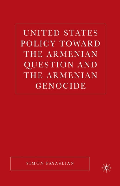 Book cover of: United States Policy Toward the Armenian Question and the Armenian Genocide. By: S. Payaslian