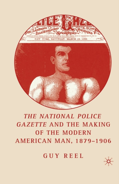 Book cover of: National Police Gazette and the Making of the Modern American Man, 1879-1906. By: G. Reel