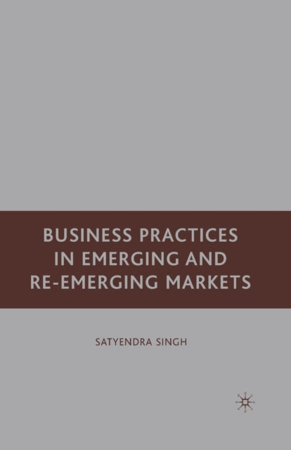 Book cover of: Business Practices in Emerging and Re-Emerging Markets. By: S. Singh