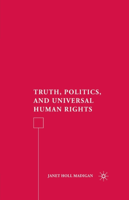Book cover of: Truth, Politics, and Universal Human Rights. By: Janet Holl Madigan