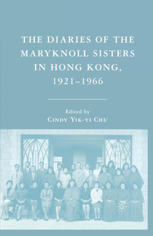 The Diaries of the Maryknoll Sisters in Hong Kong, 1921–1966