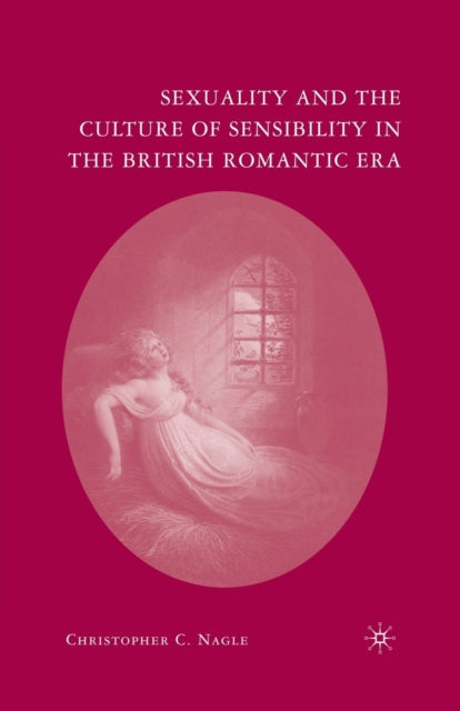 Book cover of: Sexuality and the Culture of Sensibility in the British Romantic Era. By: C. Nagle
