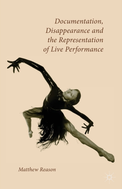 Book cover of: Documentation, Disappearance and the Representation of Live Performance. By: M. Reason