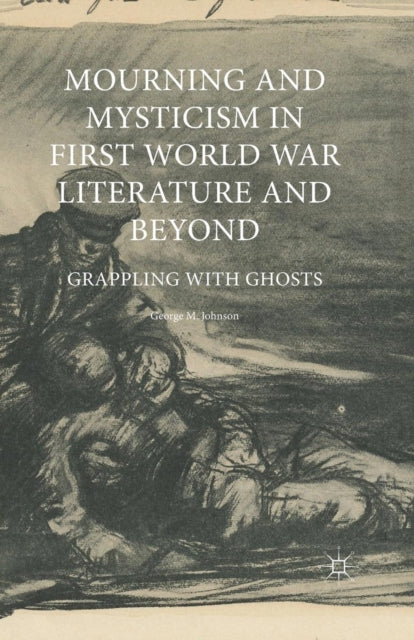 Book cover of: Mourning and Mysticism in First World War Literature and Beyond. By: George M. Johnson