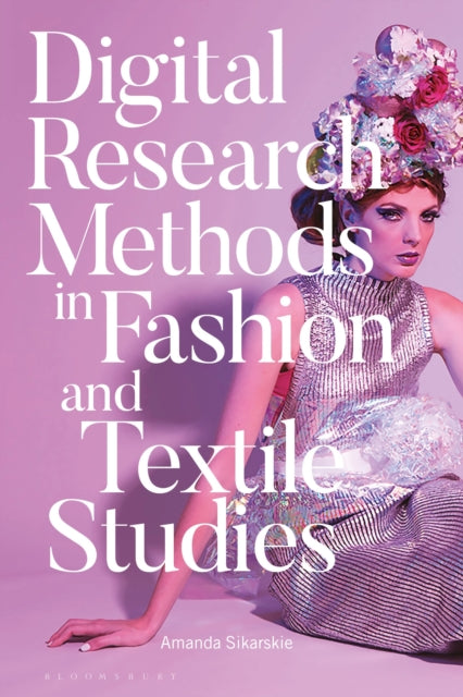 Book cover of: Digital Research Methods in Fashion and Textile Studies. By: Amanda Sikarskie