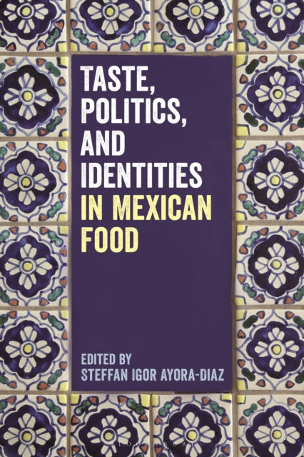 Book cover of: Taste, Politics, and Identities in Mexican Food. By: Steffan Igor Ayora-Diaz