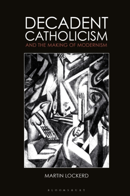 Book cover of: Decadent Catholicism and the Making of Modernism. By: Martin Lockerd