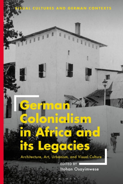 Book cover of: German Colonialism in Africa and its Legacies. By: Itohan Osayimwese