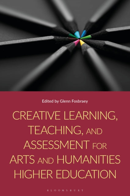 Book cover of: Creative Learning, Teaching, and Assessment for Arts and Humanities Higher Education. By: Glenn Fosbraey