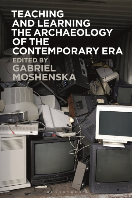 Book cover of: Teaching and Learning the Archaeology of the Contemporary Era. By: Gabriel Moshenska
