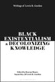 Book cover of: Black Existentialism and Decolonizing Knowledge. By: Lewis R. Gordon