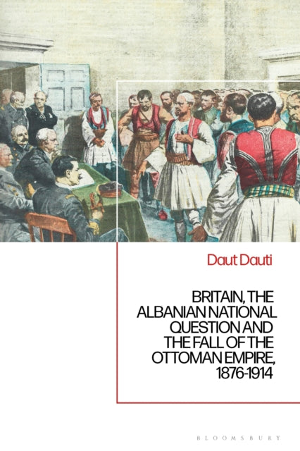Book cover of: Britain, the Albanian National Question and the Fall of the Ottoman Empire, 1876-1914. By: Daut Dauti