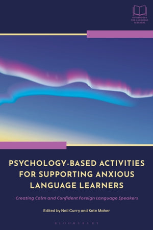 Psychology-Based Activities for Supporting Anxious Language Learners, Creating Calm and Confident Foreign Language Speakers