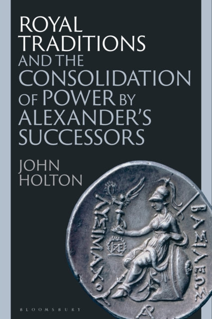 Book cover of: Royal Traditions and the Consolidation of Power by Alexander’s Successors