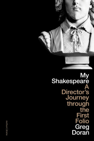 My Shakespeare, A Director’s Journey through the First Folio