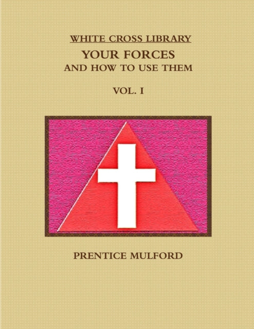 Book cover of: White Cross Library. Your Forces, and How to Use Them. Vol. I.. By: Prentice Mulford