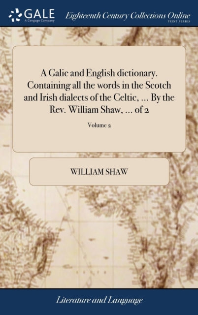 Book cover of: Galic and English dictionary. Containing all the words in the Scotch and Irish dialects of the Celtic, ... By the Rev. William Shaw, ... of 2; Volume 2. By: William Shaw