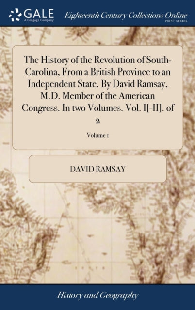 Book cover of: History of the Revolution of South-Carolina, From a British Province to an Independent State. By David Ramsay, M.D. Member of the American Congress. In two Volumes. Vol. I[-II]. of 2; Volume 1. By: David Ramsay