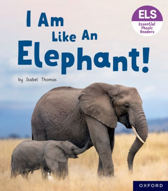 Book cover of: Essential Letters and Sounds: Essential Phonic Readers: Oxford Reading Level 5: I Am Like an Elephant!. By: Isabel Thomas