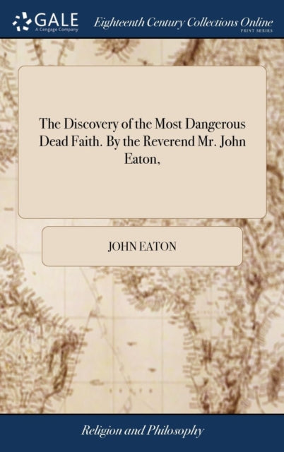 Book cover of: Discovery of the Most Dangerous Dead Faith. By the Reverend Mr. John Eaton,. By: John Eaton