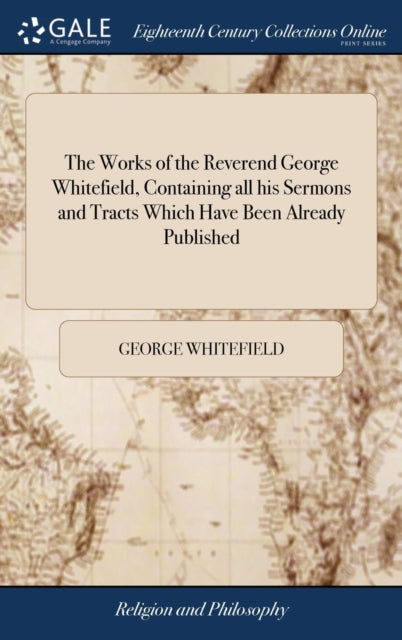 Book cover of: Works of the Reverend George Whitefield, Containing all his Sermons and Tracts Which Have Been Already Published. By: George Whitefield