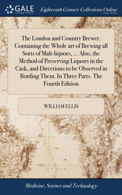Book cover of: London and Country Brewer. Containing the Whole art of Brewing all Sorts of Malt-liquors, ... Also, the Method of Preserving Liquors in the Cask, and Directions to be Observed in Bottling Them. In Three Parts. The Fourth Edition
