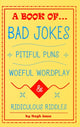 Book cover of: Book of Bad Jokes, Pitiful Puns, Woeful Wordplay and Ridiculous Riddles (Hardcover). By: Hugh Jass