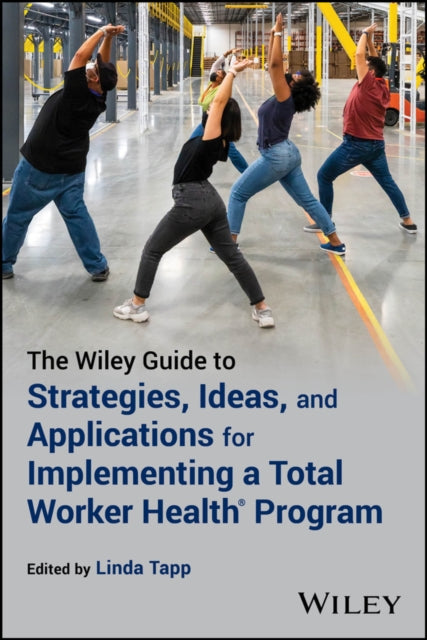 Book cover of: Wiley Guide to Strategies, Ideas, and Applications for Implementing a Total Worker Health Program. By: Linda Tapp