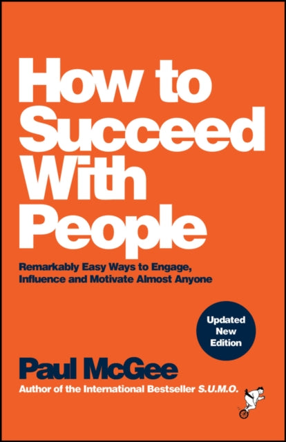 How to Succeed with People, Remarkably Easy Ways to Engage, Influence and Motivate Almost Anyone 9781394233069 Paul McGee