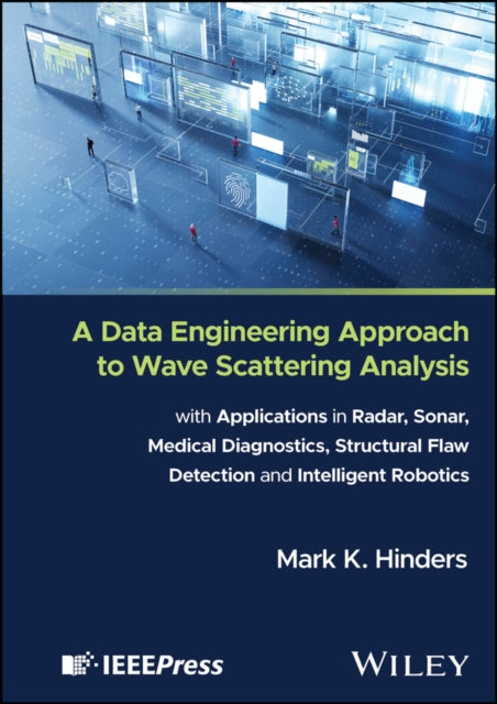 Book cover of: Data Engineering Approach to Wave Scattering Analysis with Applications in Radar, Sonar, Medical Diagnostics, Structural Flaw Detection and Intelligent Robotics. By: Mark Hinders