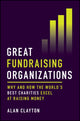 Great Fundraising Organizations, Why and How The World's Best Charities Excel at Raising Money 9781394278251 Alan Clayton