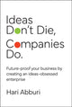 Book cover of: Ideas Don't Die. Companies Do.. By: Hari Abburi