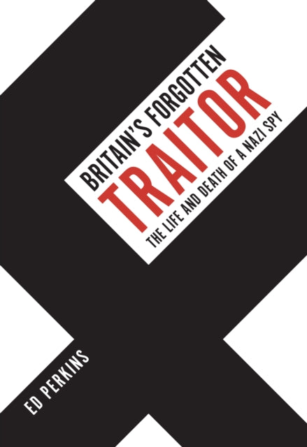Book cover of: Britain's Forgotten Traitor. By: Ed Perkins