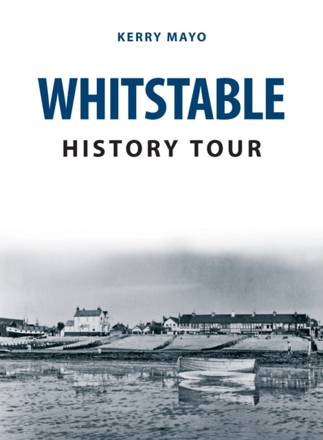Book cover of: Whitstable History Tour. By: Kerry Mayo