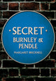 Book cover of: Secret Burnley & Pendle. By: Margaret Brecknell